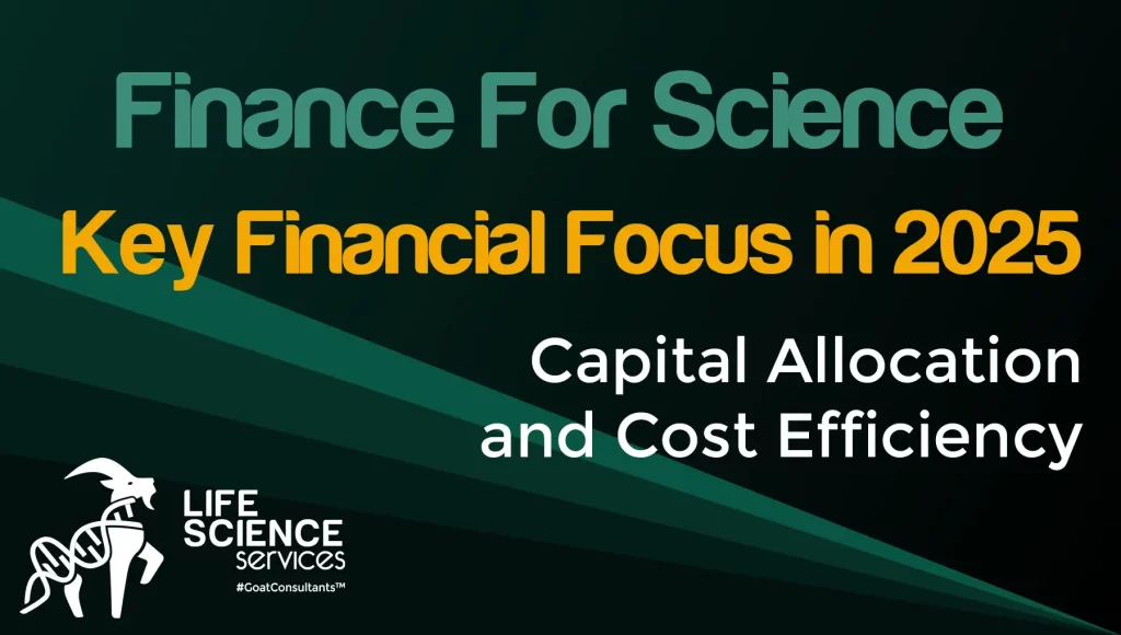 A professional poster with the headline ‘Finance for Science’ in bold, accompanied by the subheading ‘Key Financial Focus in 2025: Capital Allocation and Cost Efficiency.’ The design includes clean, modern fonts and subtle visuals symbolizing finance and life sciences, such as graphs and molecular patterns, emphasizing innovation and financial strategy for life sciences CFOs.