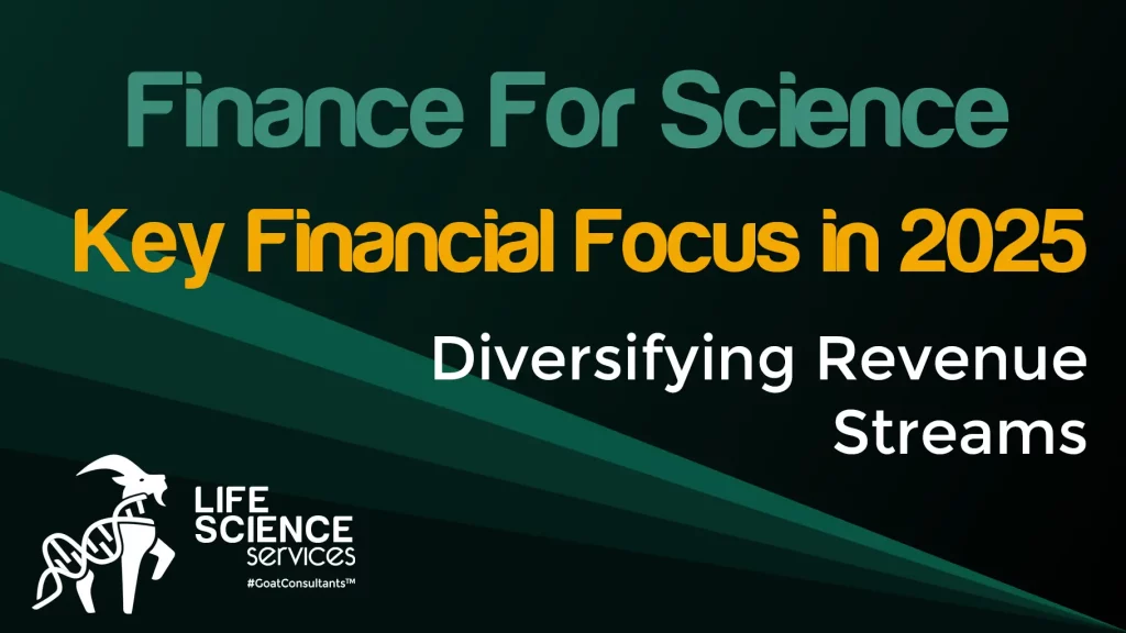 A professional poster with the headline ‘Finance for Science’ in bold, accompanied by the subheading ‘Key Financial Focus in 2025: Diversifying Revenue Streams.’ The design includes clean, modern fonts and subtle visuals symbolizing finance and life sciences, such as graphs and molecular patterns, emphasizing innovation and financial strategy for life sciences CFOs.