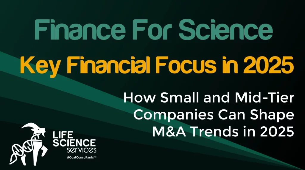 A professional poster with the headline ‘Finance for Science’ in bold, accompanied by the subheading ‘Key Financial Focus in 2025: How Small and Mid-Tier Life Sciences Companies Can Shape M&A Trends in 2025.’ The design includes clean, modern fonts and subtle visuals symbolizing finance and life sciences, such as graphs and molecular patterns, emphasizing innovation and financial strategy for life sciences CFO and executives.